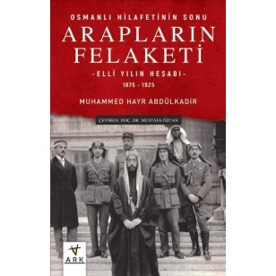 Osmanlı Hilafetinin Sonu ARAPLARIN FELAKETİ – Elli Yılın Hesabı – 1875 - 1925